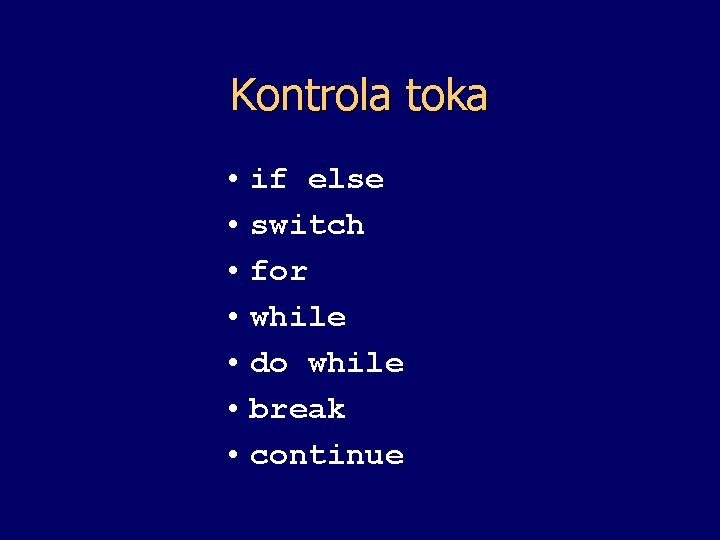 Kontrola toka • if else • switch • for • while • do while