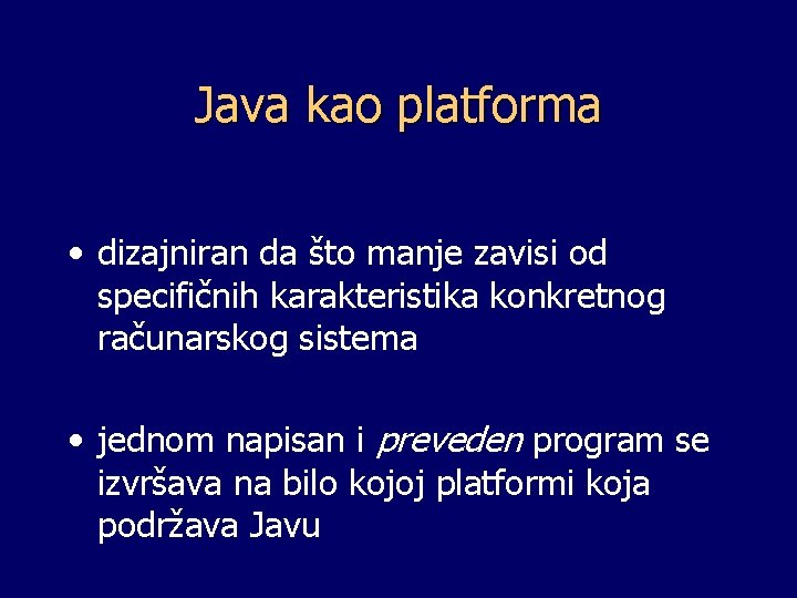Java kao platforma • dizajniran da što manje zavisi od specifičnih karakteristika konkretnog računarskog