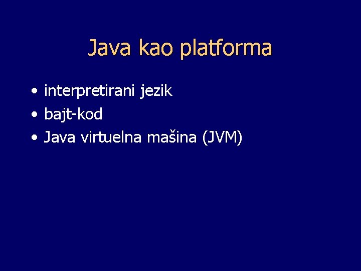 Java kao platforma • interpretirani jezik • bajt-kod • Java virtuelna mašina (JVM) 