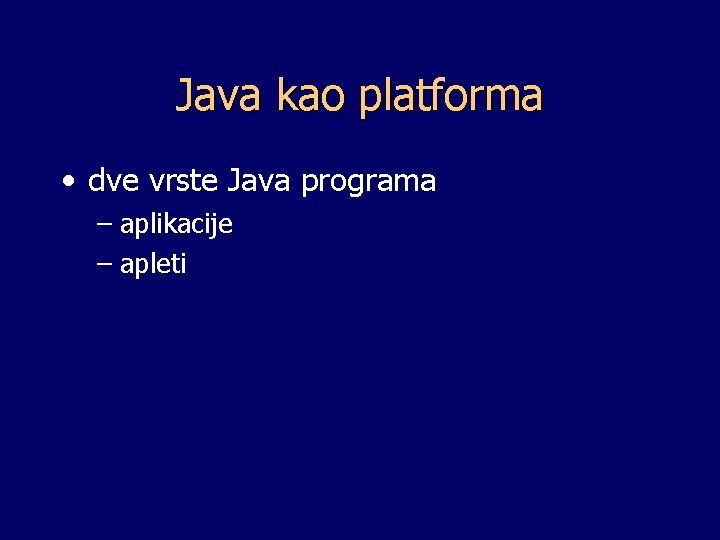 Java kao platforma • dve vrste Java programa – aplikacije – apleti 