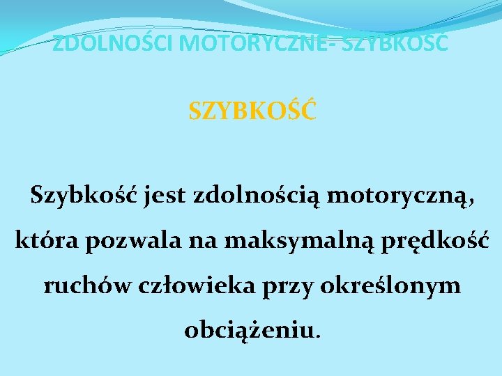 ZDOLNOŚCI MOTORYCZNE- SZYBKOŚĆ Szybkość jest zdolnością motoryczną, która pozwala na maksymalną prędkość ruchów człowieka