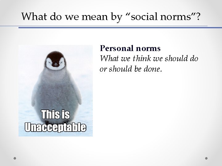 What do we mean by “social norms”? Personal norms What we think we should What do we mean by “social norms”? Personal norms What we think we should