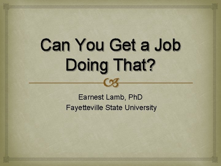 Can You Get a Job Doing That? Earnest Lamb, Ph. D Fayetteville State University