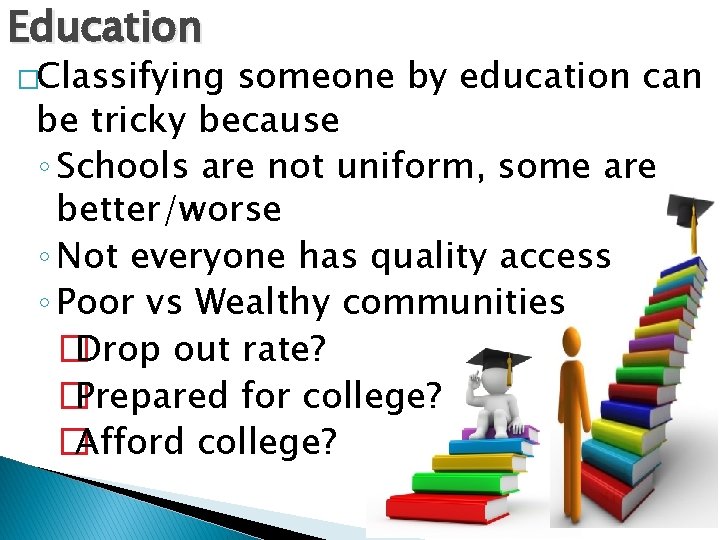 Education �Classifying someone by education can be tricky because ◦ Schools are not uniform,