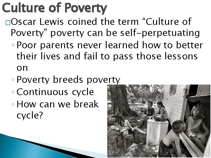 Culture of Poverty �Oscar Lewis coined the term “Culture of Poverty” poverty can be