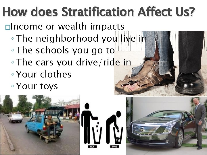 How does Stratification Affect Us? �Income or wealth impacts ◦ The neighborhood you live