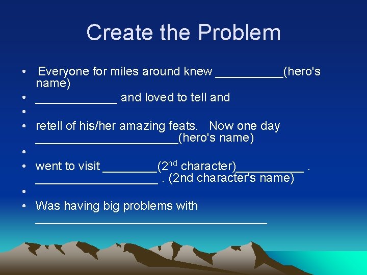 Create the Problem • Everyone for miles around knew _____(hero's name) • ______ and