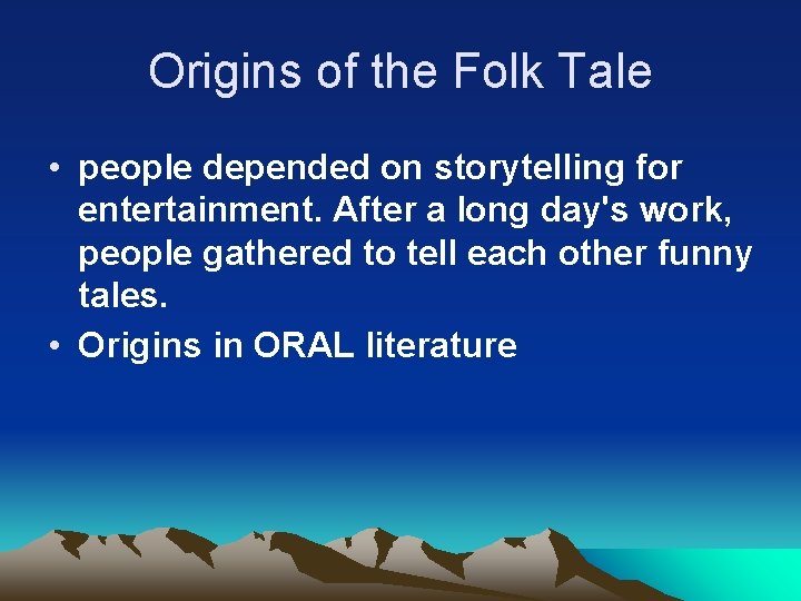 Origins of the Folk Tale • people depended on storytelling for entertainment. After a