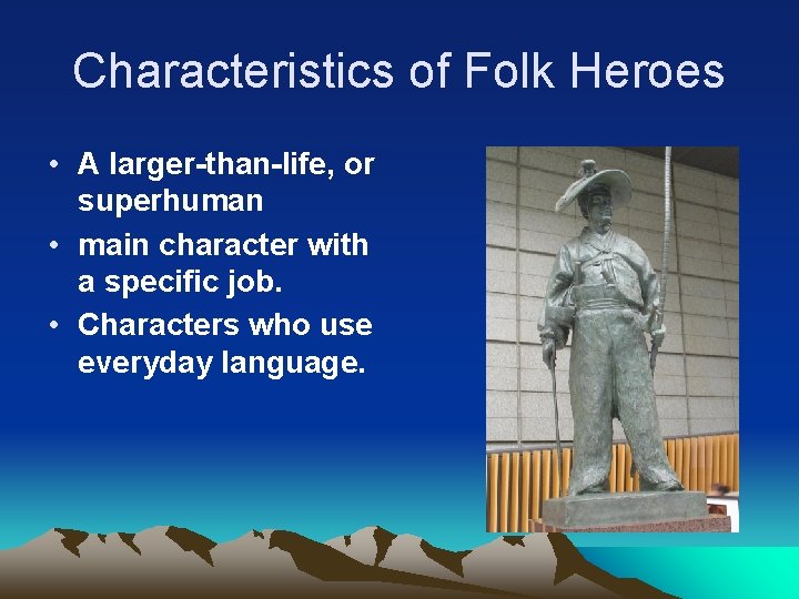 Characteristics of Folk Heroes • A larger-than-life, or superhuman • main character with a