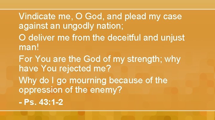 Vindicate me, O God, and plead my case against an ungodly nation; O deliver