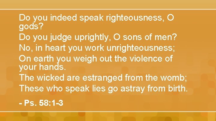 Do you indeed speak righteousness, O gods? Do you judge uprightly, O sons of