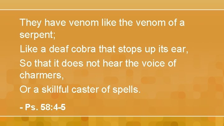 They have venom like the venom of a serpent; Like a deaf cobra that