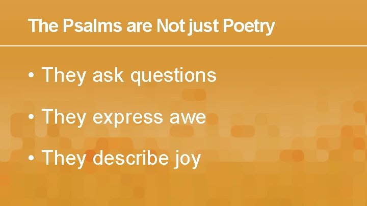 The Psalms are Not just Poetry • They ask questions • They express awe