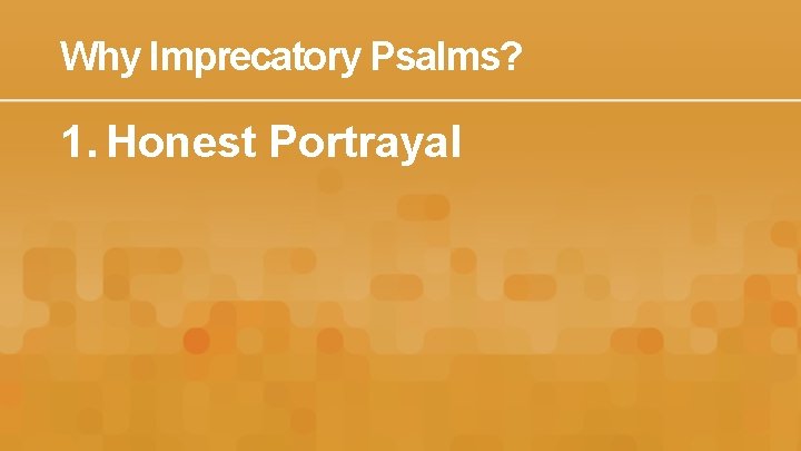 Why Imprecatory Psalms? 1. Honest Portrayal 