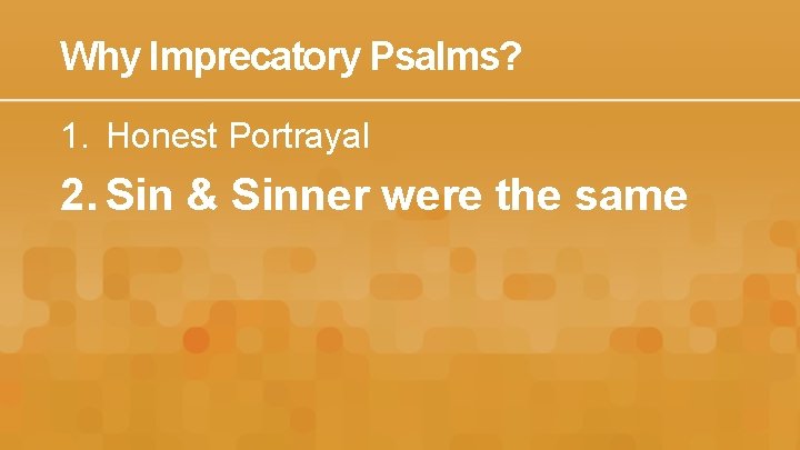 Why Imprecatory Psalms? 1. Honest Portrayal 2. Sin & Sinner were the same 