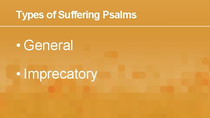 Types of Suffering Psalms • General • Imprecatory 