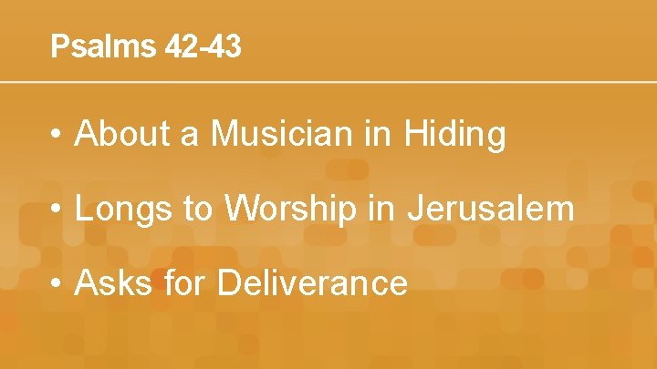 Psalms 42 -43 • About a Musician in Hiding • Longs to Worship in