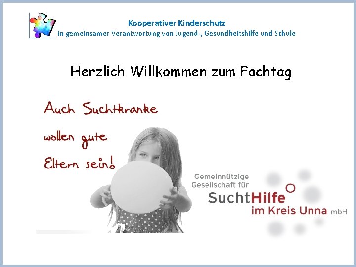 Kooperativer Kinderschutz in gemeinsamer Verantwortung von Jugend-, Gesundheitshilfe und Schule Herzlich Willkommen zum Fachtag