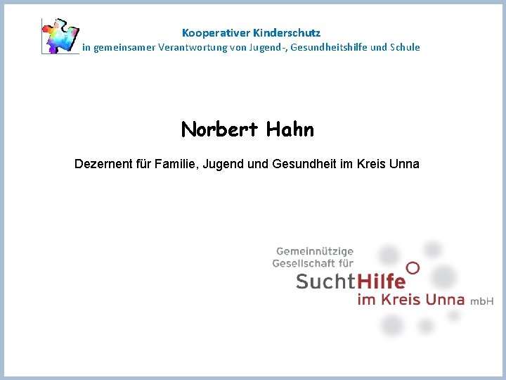 Kooperativer Kinderschutz in gemeinsamer Verantwortung von Jugend-, Gesundheitshilfe und Schule Norbert Hahn Dezernent für