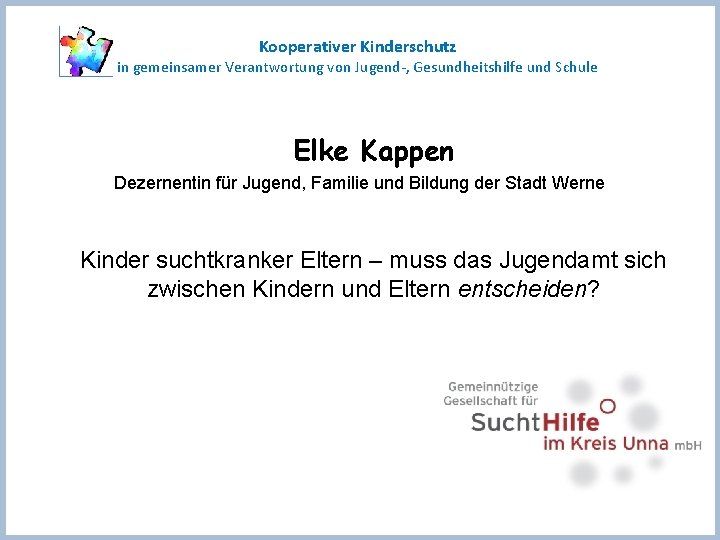 Kooperativer Kinderschutz in gemeinsamer Verantwortung von Jugend-, Gesundheitshilfe und Schule Elke Kappen Dezernentin für