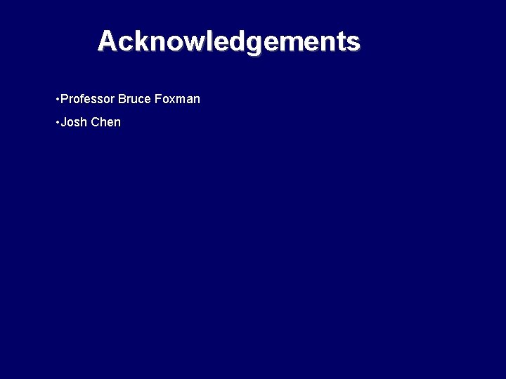 Acknowledgements • Professor Bruce Foxman • Josh Chen Acknowledgements • Professor Bruce Foxman • Josh Chen