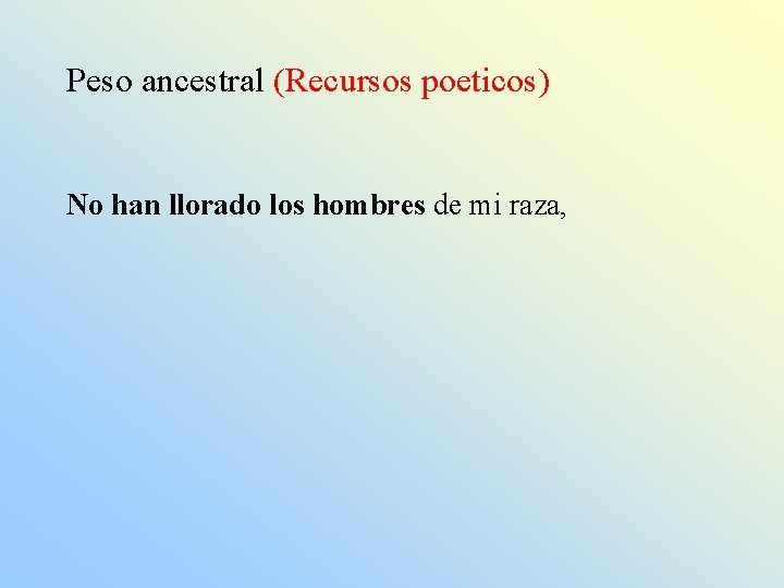 Peso ancestral (Recursos poeticos) No han llorado los hombres de mi raza, 