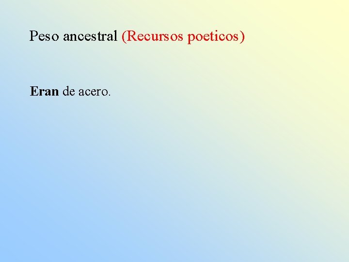 Peso ancestral (Recursos poeticos) Eran de acero. 