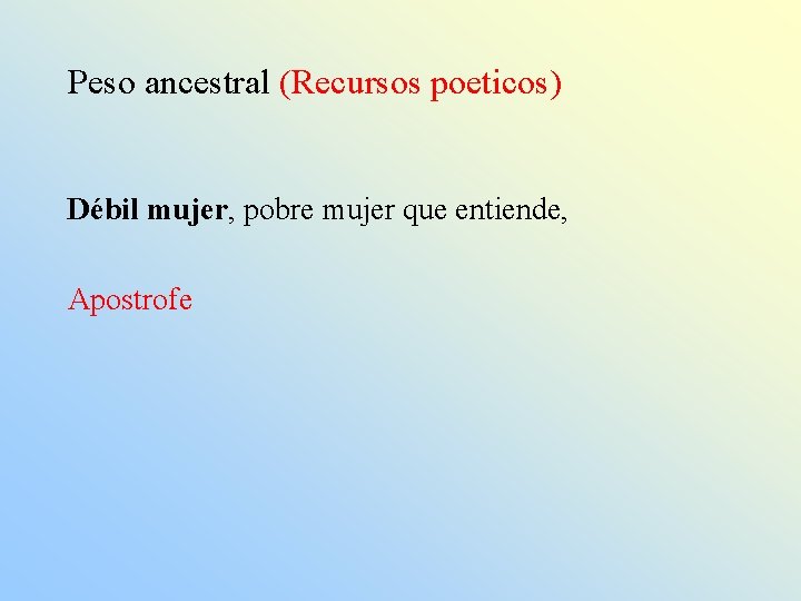 Peso ancestral (Recursos poeticos) Débil mujer, pobre mujer que entiende, Apostrofe 