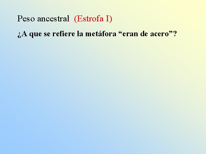 Peso ancestral (Estrofa I) ¿A que se refiere la metáfora “eran de acero”? 