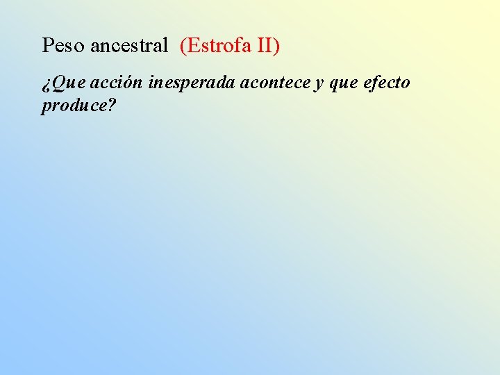 Peso ancestral (Estrofa II) ¿Que acción inesperada acontece y que efecto produce? 