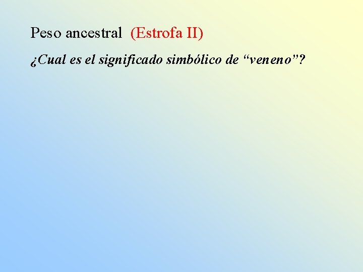 Peso ancestral (Estrofa II) ¿Cual es el significado simbólico de “veneno”? 