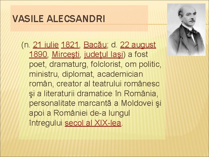 VASILE ALECSANDRI (n. 21 iulie 1821, Bacău; d. 22 august 1890, Mirceşti, judeţul Iaşi)