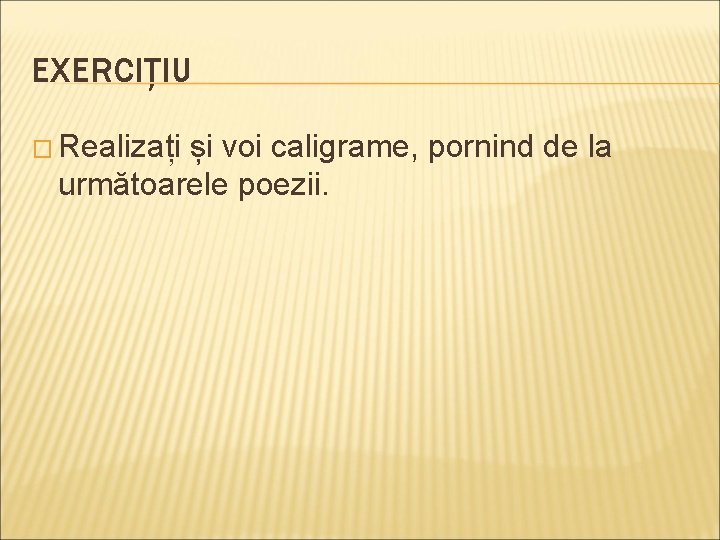 EXERCIȚIU � Realizați și voi caligrame, pornind de la următoarele poezii. 