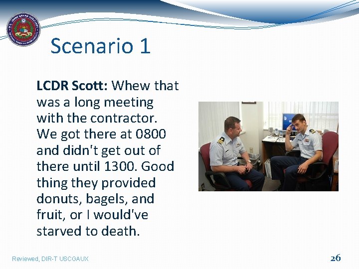 Scenario 1 LCDR Scott: Whew that was a long meeting with the contractor. We