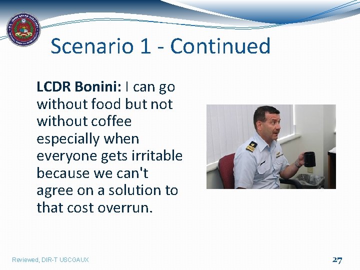 Scenario 1 - Continued LCDR Bonini: I can go without food but not without