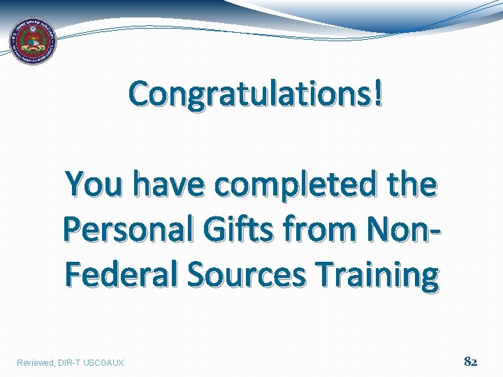  Congratulations! You have completed the Personal Gifts from Non. Federal Sources Training Reviewed,