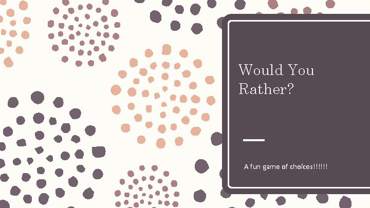 Would You Rather? A fun game of choices!!!!!! Would You Rather? A fun game of choices!!!!!!