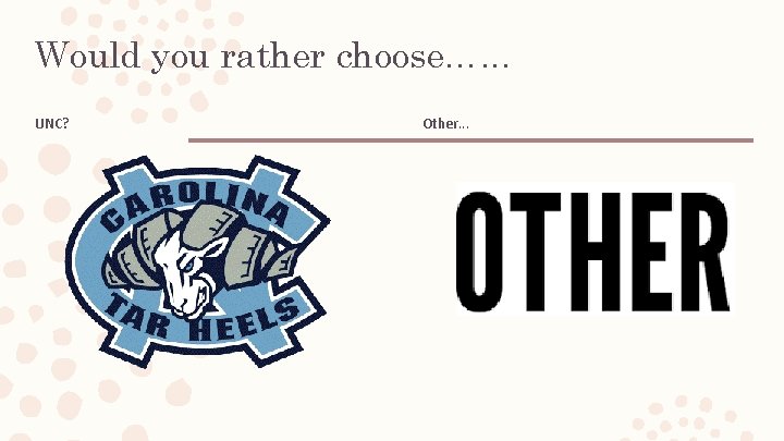 Would you rather choose…. . . UNC? Other. . . Would you rather choose…. . . UNC? Other. . .
