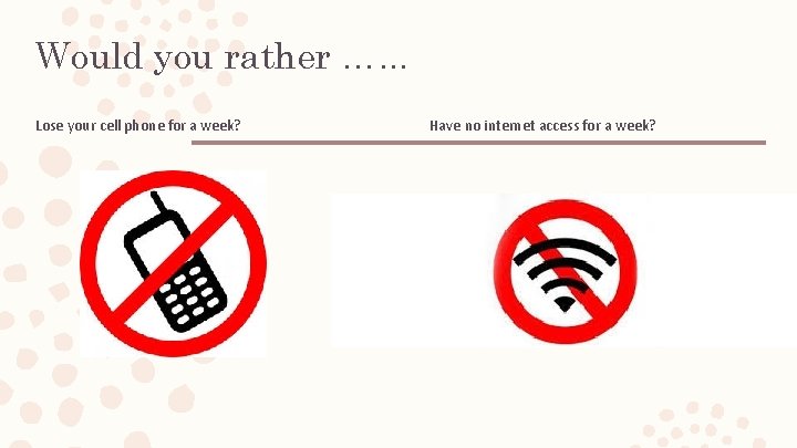 Would you rather …. . . Lose your cell phone for a week? Have Would you rather …. . . Lose your cell phone for a week? Have