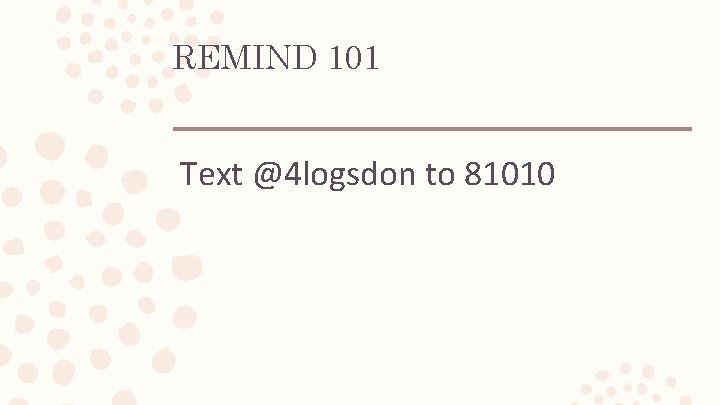 REMIND 101 Text @4 logsdon to 81010 REMIND 101 Text @4 logsdon to 81010