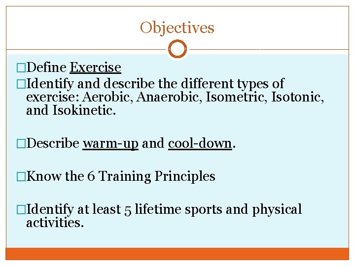Objectives �Define Exercise �Identify and describe the different types of exercise: Aerobic, Anaerobic, Isometric,