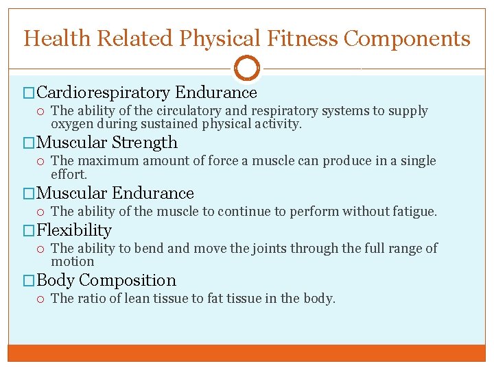 Health Related Physical Fitness Components �Cardiorespiratory Endurance The ability of the circulatory and respiratory