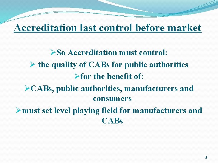 Accreditation last control before market ØSo Accreditation must control: Ø the quality of CABs