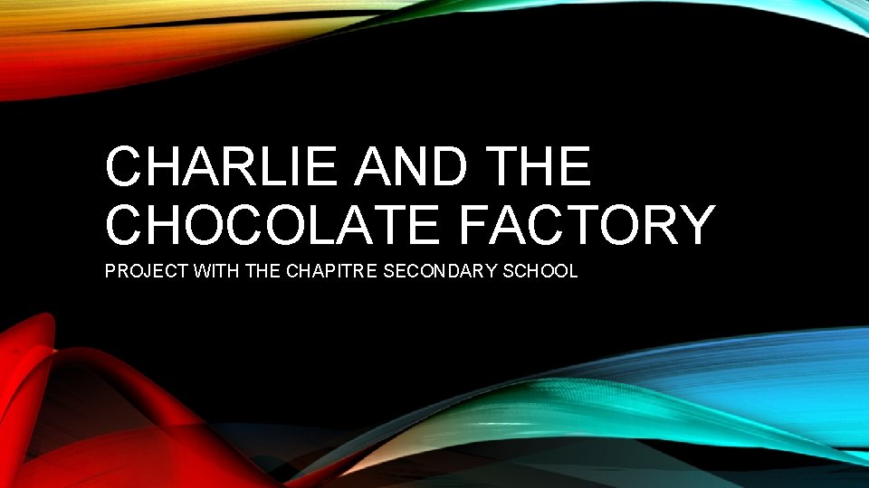 CHARLIE AND THE CHOCOLATE FACTORY PROJECT WITH THE CHAPITRE SECONDARY SCHOOL 