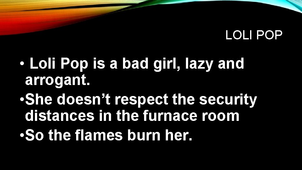 LOLI POP • Loli Pop is a bad girl, lazy and arrogant. • She