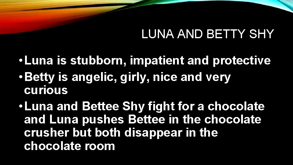 LUNA AND BETTY SHY • Luna is stubborn, impatient and protective • Betty is
