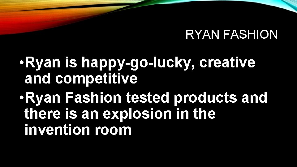 RYAN FASHION • Ryan is happy-go-lucky, creative and competitive • Ryan Fashion tested products