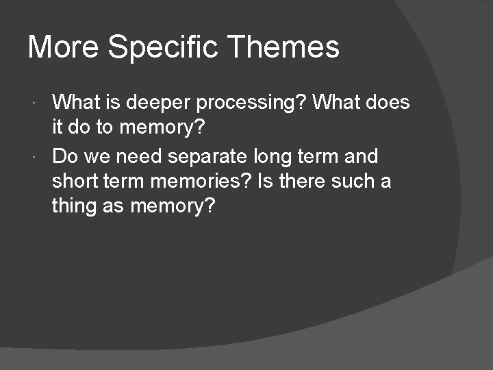 More Specific Themes What is deeper processing? What does it do to memory? Do More Specific Themes What is deeper processing? What does it do to memory? Do