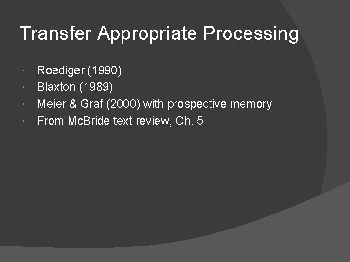 Transfer Appropriate Processing Roediger (1990) Blaxton (1989) Meier & Graf (2000) with prospective memory Transfer Appropriate Processing Roediger (1990) Blaxton (1989) Meier & Graf (2000) with prospective memory
