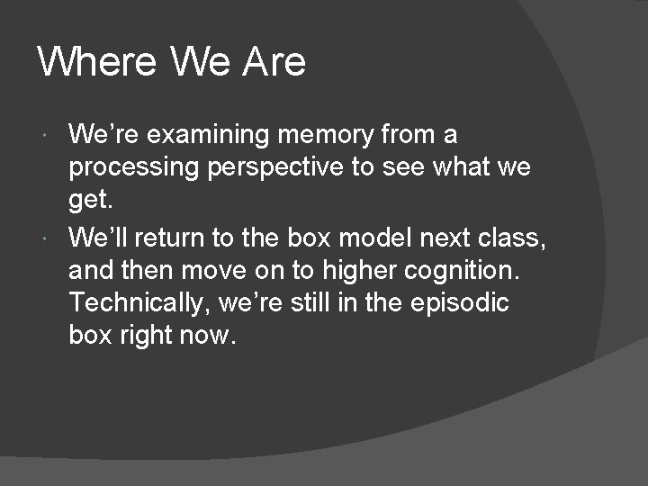 Where We Are We’re examining memory from a processing perspective to see what we Where We Are We’re examining memory from a processing perspective to see what we